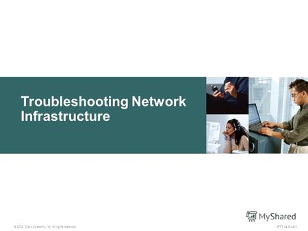 Troubleshooting Network Infrastructure IPTT v4.04-1 © 2004 Cisco Systems, Inc. All rights reserved.