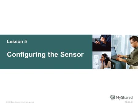 © 2005 Cisco Systems, Inc. All rights reserved. IPS v5.05-1 Lesson 5 Configuring the Sensor.
