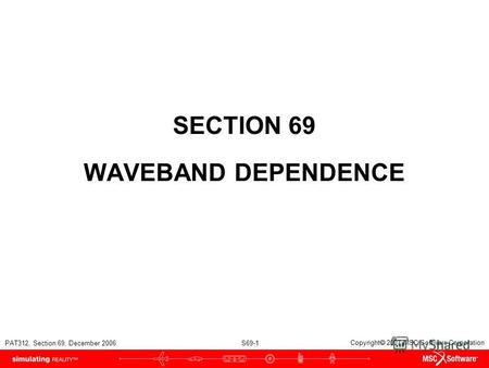 PAT312, Section 69, December 2006 S69-1 Copyright 2007 MSC.Software Corporation SECTION 69 WAVEBAND DEPENDENCE.