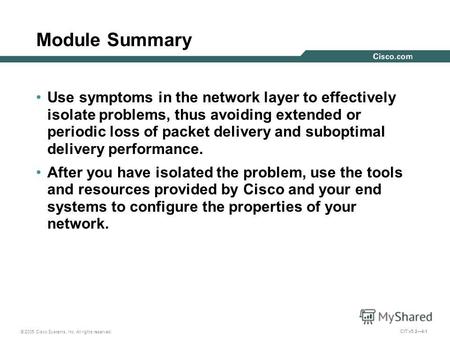 © 2005 Cisco Systems, Inc. All rights reserved. CIT v5.24-1 Module Summary Use symptoms in the network layer to effectively isolate problems, thus avoiding.