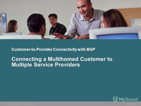 © 2005 Cisco Systems, Inc. All rights reserved. BGP v3.25-1 Customer-to-Provider Connectivity with BGP Connecting a Multihomed Customer to Multiple Service.
