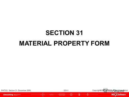 PAT312, Section 31, December 2006 S31-1 Copyright 2007 MSC.Software Corporation SECTION 31 MATERIAL PROPERTY FORM.
