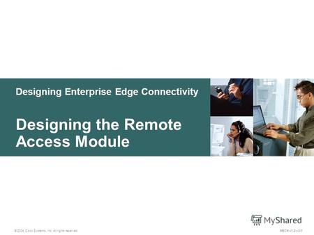 Designing Enterprise Edge Connectivity © 2004 Cisco Systems, Inc. All rights reserved. Designing the Remote Access Module ARCH v1.23-1.