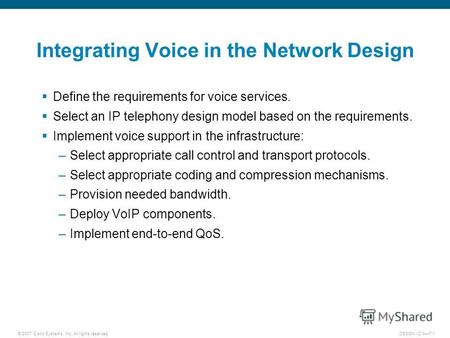 © 2007 Cisco Systems, Inc. All rights reserved.DESGN v2.07-1 Integrating Voice in the Network Design Define the requirements for voice services. Select.
