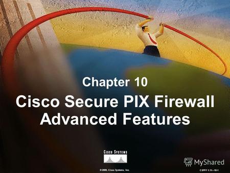 © 2000, Cisco Systems, Inc. CSPFF 1.1110-1 Chapter 10 Cisco Secure PIX Firewall Advanced Features.