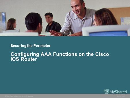 © 2006 Cisco Systems, Inc. All rights reserved. SND v2.02-1 Securing the Perimeter Configuring AAA Functions on the Cisco IOS Router.