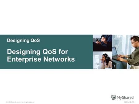 Designing QoS © 2004 Cisco Systems, Inc. All rights reserved. Designing QoS for Enterprise Networks ARCH v1.27-1.