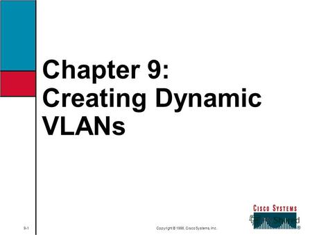Chapter 9: Creating Dynamic VLANs 9-1 Copyright © 1998, Cisco Systems, Inc.