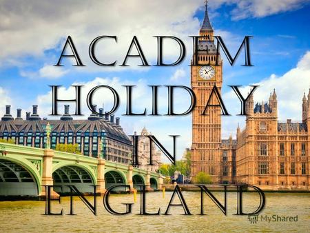 ACadem holiday in England. In England, the students take a sabbatical for a year after high school. This is a great opportunity to visit other countries,