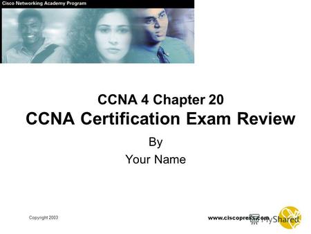 Www.ciscopress.com Copyright 2003 CCNA 4 Chapter 20 CCNA Certification Exam Review By Your Name.