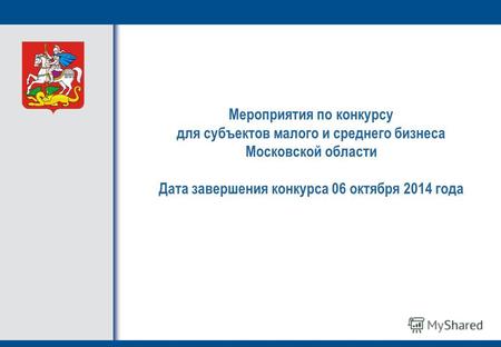 Мероприятия по конкурсу для субъектов малого и среднего бизнеса Московской области Дата завершения конкурса 06 октября 2014 года.