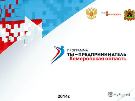 Кемеровская область 2014 г.. Программа Федерального агентства по делам молодежи «Ты-предприниматель» в Кемеровской области Реализуется 3-й год в рамках.