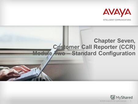 © 2009 Avaya Inc. All rights reserved.1 Chapter Seven, Customer Call Reporter (CCR) Module Two – Standard Configuration.