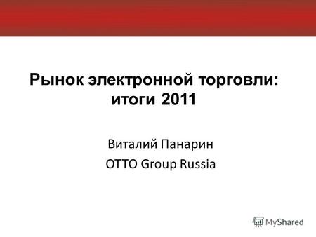 Рынок электронной торговли: итоги 2011 Виталий Панарин OTTO Group Russia.