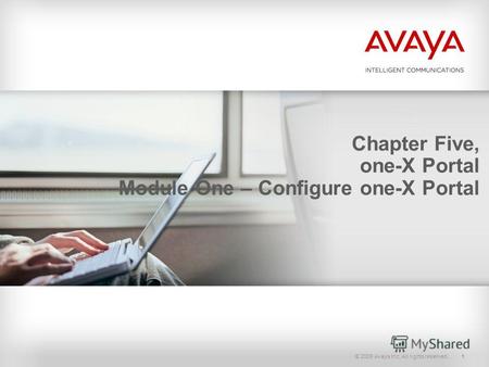 © 2009 Avaya Inc. All rights reserved.1 Chapter Five, one-X Portal Module One – Configure one-X Portal.