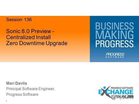 1 Sonic 8.0 Preview - Centralized Install Zero Downtime Upgrade Mari Davila Principal Software Engineer, Progress Software Session 136.