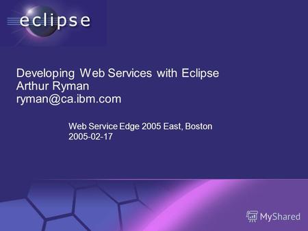 © 2002 IBM Corporation Confidential | Date | Other Information, if necessary Developing Web Services with Eclipse Arthur Ryman ryman@ca.ibm.com Web Service.