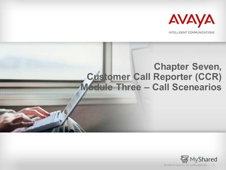 © 2009 Avaya Inc. All rights reserved.1 Chapter Seven, Customer Call Reporter (CCR) Module Three – Call Scenearios.