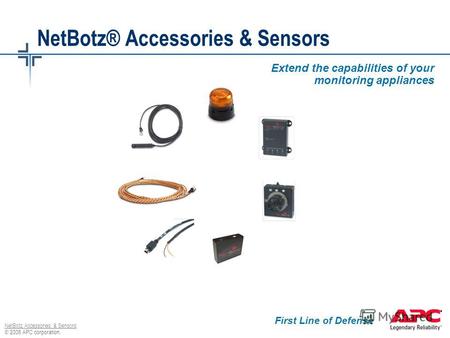 © 2006 APC corporation. NetBotz Accessories & Sensors NetBotz® Accessories & Sensors Extend the capabilities of your monitoring appliances First Line of.