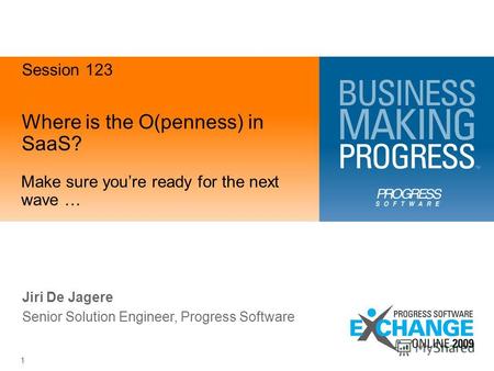 1 Where is the O(penness) in SaaS? Make sure youre ready for the next wave … Jiri De Jagere Senior Solution Engineer, Progress Software Session 123.