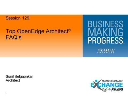 1 Top OpenEdge Architect ® FAQs Sunil Belgaonkar Architect Session 129.