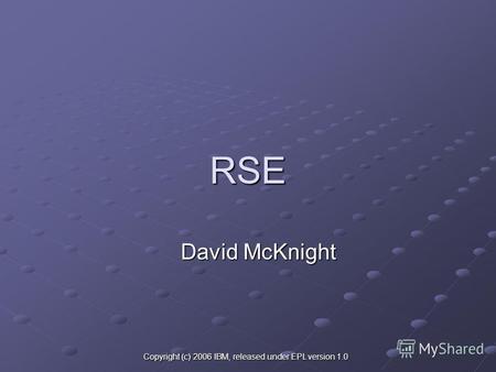 Copyright (c) 2006 IBM, released under EPL version 1.0 RSE David McKnight.