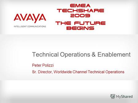 EMEA Techshare 2009 The Future Begins Technical Operations & Enablement Peter Polizzi Sr. Director, Worldwide Channel Technical Operations.