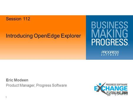 1 Introducing OpenEdge Explorer Eric Modeen Product Manager, Progress Software Session 112.