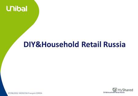 07/06/2012 MOSCOW François CORDA DIY&Household Retail Russia.