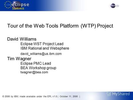 © 2006 by IBM; made available under the EPL v1.0 | October 11, 2006 | Tour of the Web Tools Platform (WTP) Project David Williams Eclipse WST Project Lead.