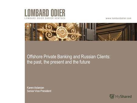 Offshore Private Banking and Russian Clients: the past, the present and the future Karen Aslanian Senior Vice President.
