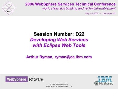 © 2006 IBM Corporation Made available under the EPL v1.0 2006 WebSphere Services Technical Conference world class skill building and technical enablement.