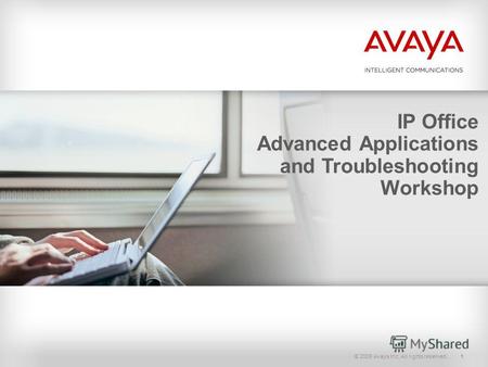 © 2009 Avaya Inc. All rights reserved.1 IP Office Advanced Applications and Troubleshooting Workshop.