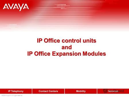 © 2009 Avaya Inc. All rights reserved. IP Office control units and IP Office Expansion Modules.