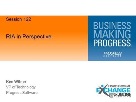 RIA in Perspective Ken Wilner VP of Technology Progress Software Session 122.