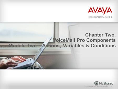© 2009 Avaya Inc. All rights reserved.1 Chapter Two, VoiceMail Pro Components Module Two – Actions, Variables & Conditions.