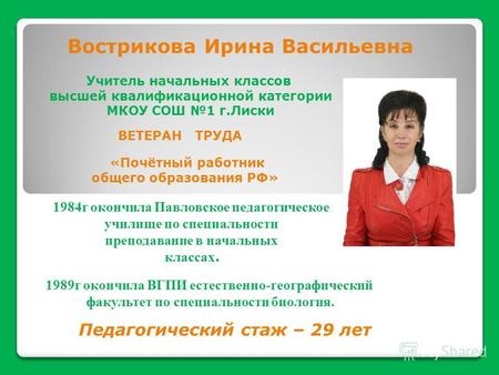 1984 г окончила Павловское педагогическое училище по специальности преподавание в начальных классах. 1989 г окончила ВГПИ естественно-географический факультет.