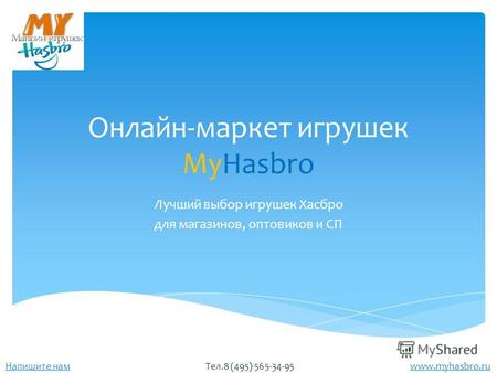 Www.myhasbro.ru Напишите нам Тел.8 (495) 565-34-95 Онлайн-маркет игрушек MyHasbro Лучший выбор игрушек Хасбро для магазинов, оптовиков и СП.