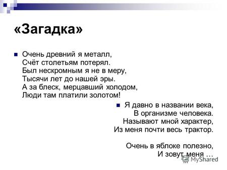 «Загадка» Очень древний я металл, Счёт столетьям потерял. Был нескромным я не в меру, Тысячи лет до нашей эры. А за блеск, мерцавший холодом, Люди там.