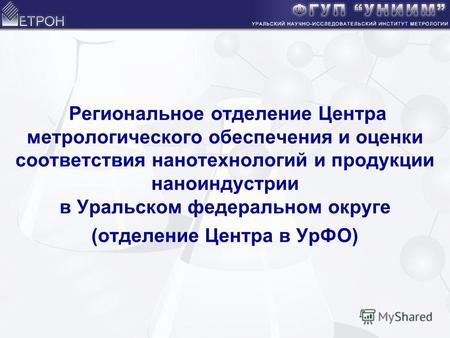 Региональное отделение Центра метрологического обеспечения и оценки соответствия нанотехнологий и продукции наноиндустрии в Уральском федеральном округе.