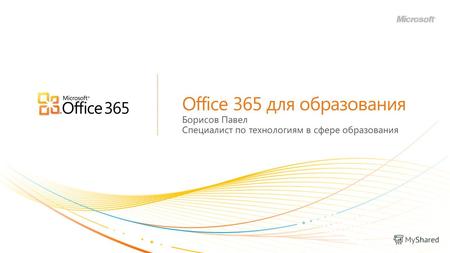 Office 365 для образования Борисов Павел Специалист по технологиям в сфере образования.