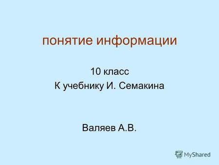 Понятие информации 10 класс К учебнику И. Семакина Валяев А.В.