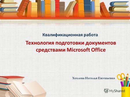 Квалификационная работа Технология подготовки документов средствами Microsoft Office Хохлова Наталья Евгеньевна.