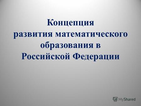 Концепция развития математического образования в Российской Федерации.
