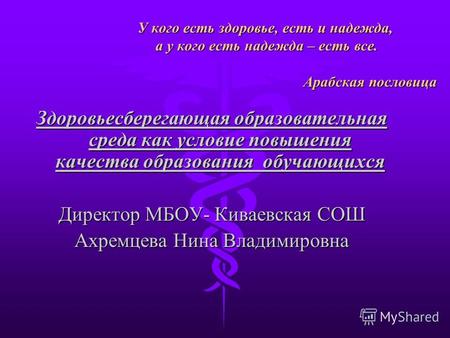 У кого есть здоровье, есть и надежда, а у кого есть надежда – есть все. Арабская пословица Здоровьесберегающая образовательная среда как условие повышения.