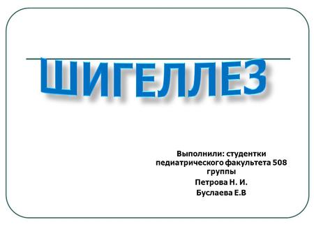 Выполнили: студентки педиатрического факультета 508 группы Петрова Н. И. Буслаева Е.В.