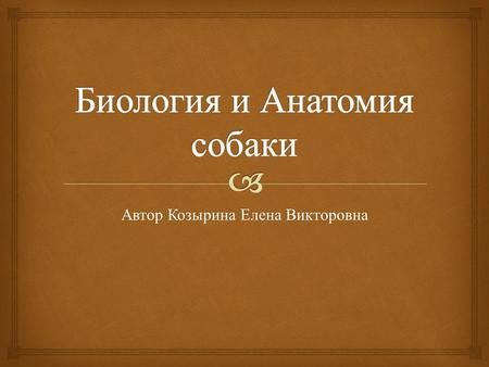 Автор Козырина Елена Викторовна. ( от греч. anatome расчленение, рассечение ) изучает форму и строение отдельных органов, систем и организма в целом в.