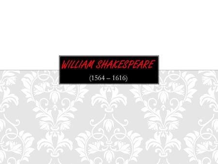 (1564 – 1616). William Shakespeare is one of the greatest and most famous writers in the world. He was born in 1564 in Stratford-on- Avon. It was a small.
